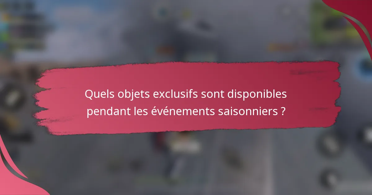 Quels objets exclusifs sont disponibles pendant les événements saisonniers ?