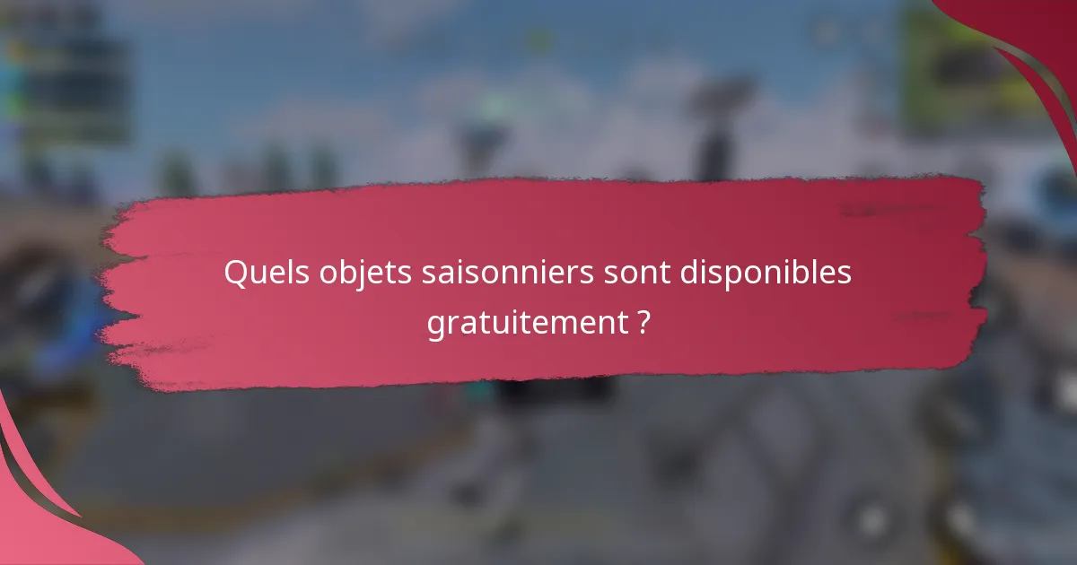 Quels objets saisonniers sont disponibles gratuitement ?