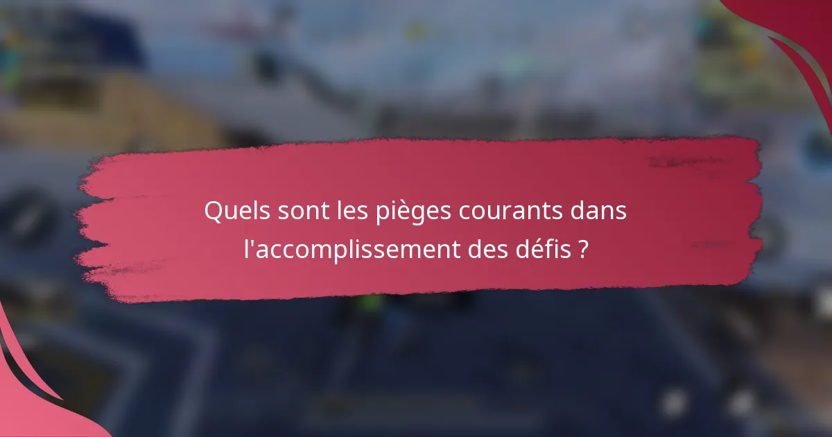 Quels sont les pièges courants dans l'accomplissement des défis ?