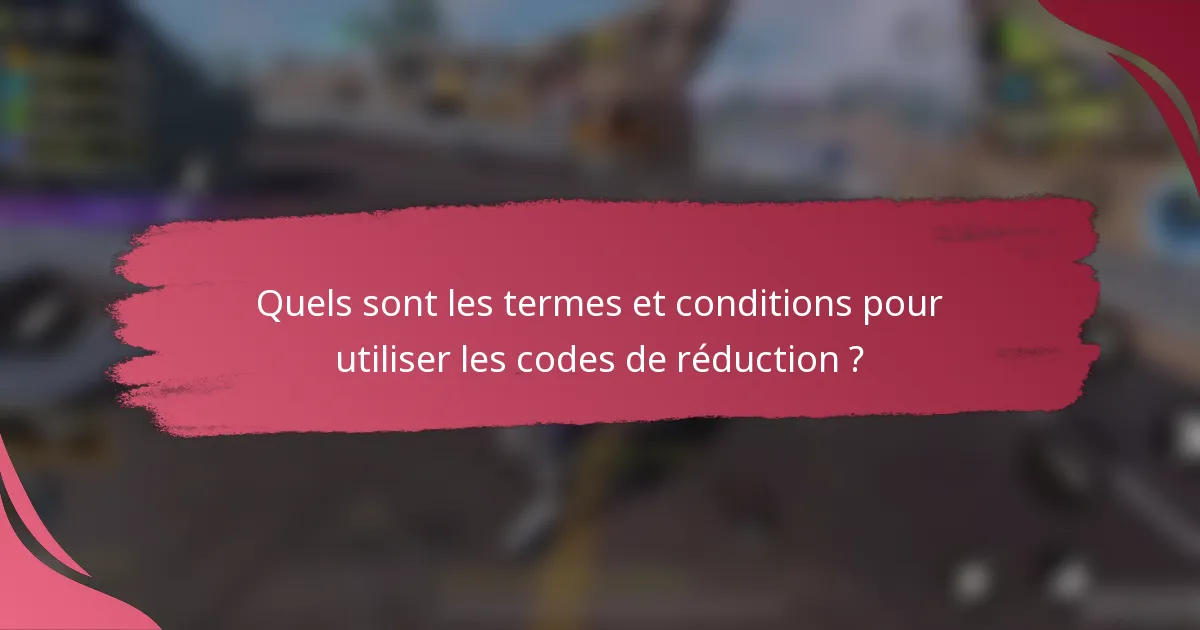 Quels sont les termes et conditions pour utiliser les codes de réduction ?