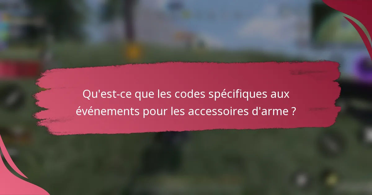 Qu'est-ce que les codes spécifiques aux événements pour les accessoires d'arme ?